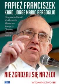 Nie zgadzaj się na zło! - Franciszek (papież)