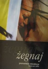 Żegnaj. Poznańskie rekolekcje kwiecień 2005 - autor nieznany