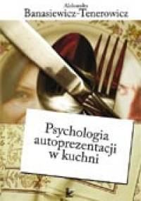 Psychologia autoprezentacji w kuchni - Aleksandra Banasiewicz-Tenerowicz