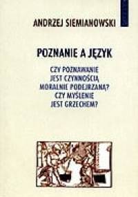 Poznanie a język : czy poznawanie jest czynnością moralnie podejrzaną?, czy myślenie jest grzechem? - Andrzej Siemianowski