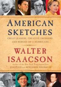 American Sketches: Great Leaders, Creative Thinkers, and Heroes of a Hurricane - Walter Isaacson