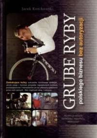 Grube ryby polskiego biznesu bez autoryzacji - Jerzy Konikowski