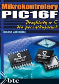 Mikrokontrolery PIC16F. Przykłady w C dla początkujących - Tomasz Jabłoński