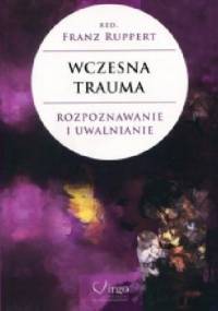 Wczesna trauma. Rozpoznawanie i uwalnianie - Franz Ruppert