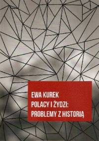 Polacy i Żydzi: problemy z historią - Ewa Kurek