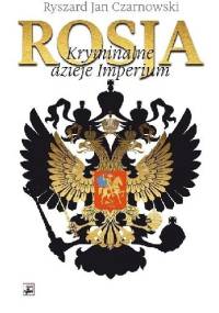 Rosja. Kryminalne dzieje Imperium - Ryszard Jan Czarnowski