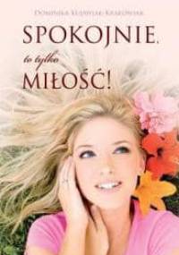 Spokojnie, to tylko miłość! - Dominika Kujawiak-Krakowiak