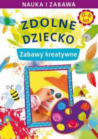 Zdolne dziecko. Zabawy kreatywne. 0-6 lat - Joanna Paruszewska