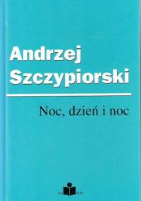 Noc, dzień i noc - Andrzej Szczypiorski