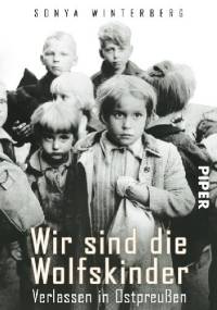 Wir sind die Wolfskinder: Verlassen in Ostpreußen - Sonya Winterberg