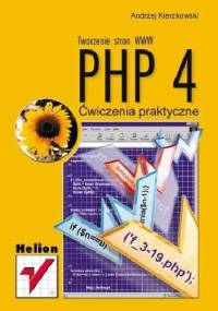 PHP 4. Tworzenie stron WWW. Ćwiczenia praktyczne - Andrzej Kierzkowski