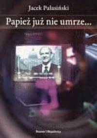 Papież już nie umrze - Jacek Pałasiński