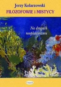 Filozofowie i mistycy. Na drogach neoplatonizmu - Jerzy Kolarzowski