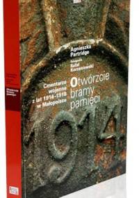 Otwórzcie bramy pamięci. Cmentarze wojenne z lat 1914-1918 w Małopolsce - Rafał Korzeniowski, Agnieszka Partridge