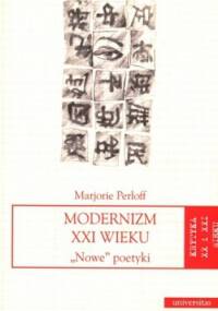 Modernizm XXI wieku. Nowe poetyki - Marjorie Perloff
