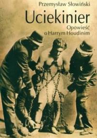 Uciekinier. Opowieść o Harrym Houdinim - Przemysław Słowiński
