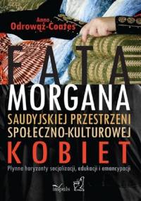 Fatamorgana saudyjskiej przestrzeni społeczno-kulturowej kobiet - Anna Odrowąż-Coates