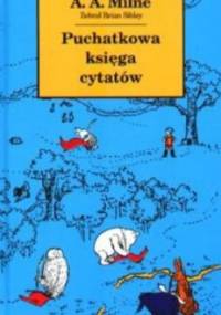 Puchatkowa księga cytatów w której znaleźć można Pożyteczne Wskazówki i Krzepiące Myśli Kubusia Puchatka i jego Przyjaciół - Alan Alexander Milne