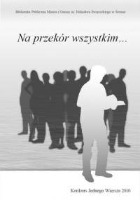 Na przekór wszystkim... Konkurs Jednego Wiersza 2010 - praca zbiorowa