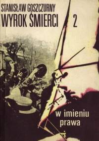 Wyrok śmierci. W imieniu prawa. - Stanisław Goszczurny