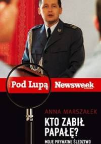 Kto zabił Papałę? Moje prywatne śledztwo - Anna Marszałek (dziennikarka śledcza)