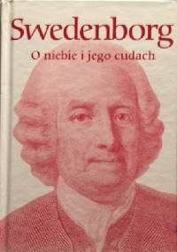 O Niebie i jego cudach również o Piekle według tego co słyszano i widziano - Emanuel Swedenborg