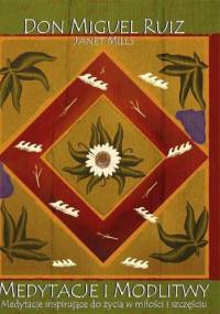 Medytacje i Modlitwy. Medytacje Inspirujące do Życia w Miłości i Szczęściu - Don Miguel Ruiz, Janet Mills
