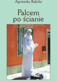 Palcem po ścianie - Agnieszka Balicka