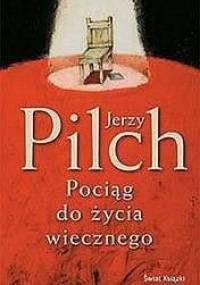 Pociąg do życia wiecznego - Jerzy Pilch