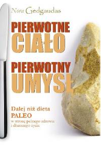Pierwotne Ciało Pierwotny Umysł Dalej niż dieta Paleo w stronę pełnego zdrowia i dłuższego życia - Nora Gedgaudas