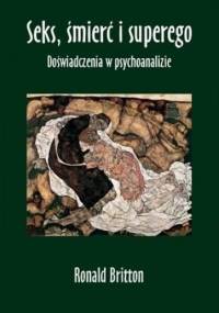 Seks, śmierć i superego. Doświadczenia w psychoanalizie. - Ronald Britton