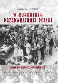 W kurortach przedwojennej Polski. Narty-Dancing-Brydż - Maja i Jan Łozińscy