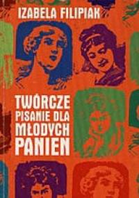 Twórcze pisanie dla młodych panien - Izabela Filipiak