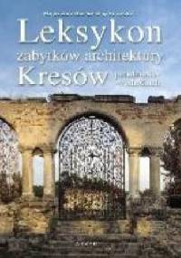 Leksykon zabytków architektury Kresów południowo-wschodnich - Magda i Mirek Osip-Pokrywka