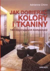 Jak dobierać kolory i tkaniny. 180 inspirujących kompozycji - Adrienne Chinn
