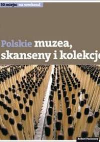 Polskie skanseny, muzea i kolekcje - Robert Pasieczny