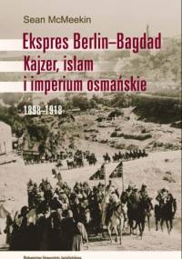 Ekspres Berlin-Bagdad. Kajzer, islam i imperium osmańskie. 1898-1918 - Sean McMeekin