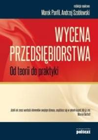 Wycena Przedsiębiorstwa. Od teorii do praktyki - Marek Panfil, Andrzej Szablewski