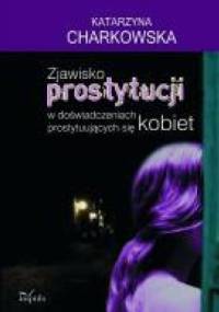 Zjawisko prostytucji w doświadczeniach prostytuujących się kobiet - Katarzyna Charkowska