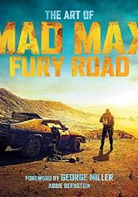 The Art of Mad Max: Fury Road - Abbie Bernstein
