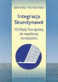 Integracja Skandynawii. Od Rady Nordyckiej do wspólnoty europejskiej - Bernard Piotrkowski