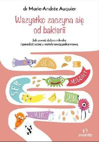 Wszystko zaczyna się od bakterii. Jak poradzić sobie z nietolerancją pokarmową odbudowując mikroflorę jelit - Dr. Marie-Andrée Auquier