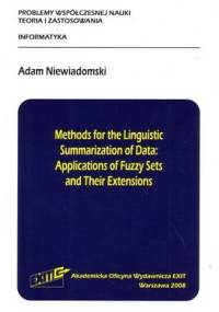 Methods for the Linguistic Summarization of Data: Applications of Fuzzy Sets and Their Extensions - Adam Niewiadomski