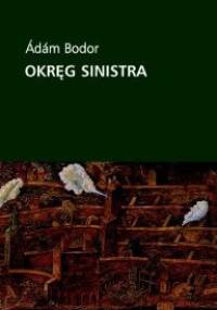 Okręg Sinistra. Rozdziały pewnej powieści - Ádám Bodor