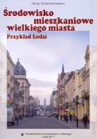Środowisko mieszkaniowe wielkiego miasta. Przykład Łodzi - Jerzy Dzieciuchowicz