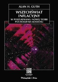 Wszechświat inflacyjny. W poszukiwaniu nowej teorii pochodzenia kosmosu - Alan Harvey Guth