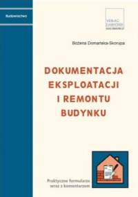 Dokumentacja eksploatacji i remontu budynków. Praktyczne formularze wraz z komentarzem - Domańska-Skorupa Bożena