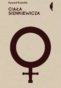 Ciała Sienkiewicza. Studia o płci i przemocy - Ryszard Koziołek