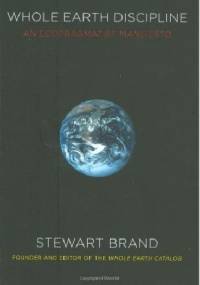 Whole Earth Discipline. An Ecopragmatist Manifesto - Stewart Brand