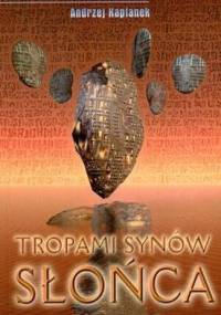 Tropami Synów Słońca - Andrzej Kapłanek